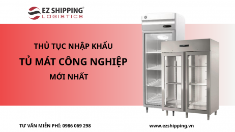 THỦ TỤC NHẬP KHẨU TỦ MÁT CÔNG NGHIỆP MỚI NHẤT