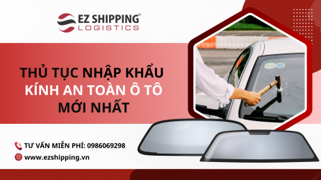 THỦ TỤC NHẬP KHẨU KÍNH AN TOÀN Ô TÔ MỚI NHẤT