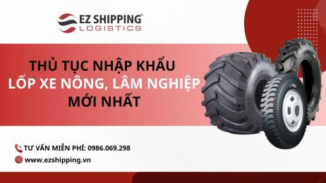 THỦ TỤC NHẬP KHẨU LỐP XE VÀ MÁY NÔNG, LÂM NGHIỆP MỚI NHẤT