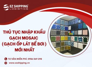 THỦ TỤC NHẬP KHẨU GẠCH MOSAIC - GẠCH ỐP LÁT BỂ BƠI MỚI NHẤT