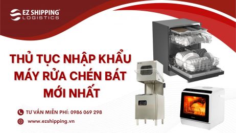 THỦ TỤC NHẬP KHẨU MÁY RỬA CHÉN BÁT MỚI NHẤT