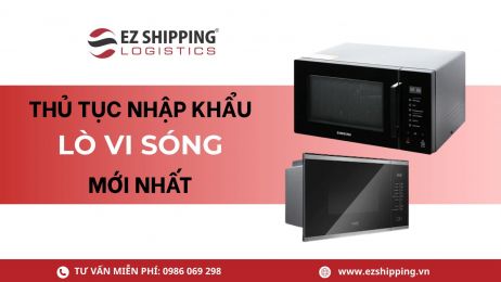 THỦ TỤC NHẬP KHẨU LÒ VI SÓNG MỚI NHẤT