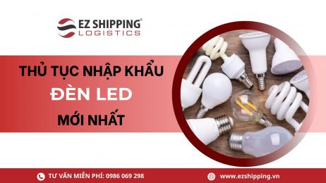 THỦ TỤC NHẬP KHẨU ĐÈN LED MỚI NHẤT