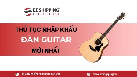 THỦ TỤC NHẬP KHẨU ĐÀN GUITAR MỚI NHẤT