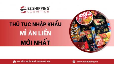 THỦ TỤC NHẬP KHẨU MÌ ĂN LIỀN MỚI NHẤT