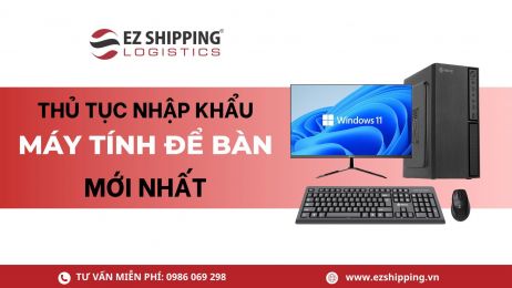 THỦ TỤC NHẬP KHẨU MÁY TÍNH ĐỂ BÀN MỚI NHẤT