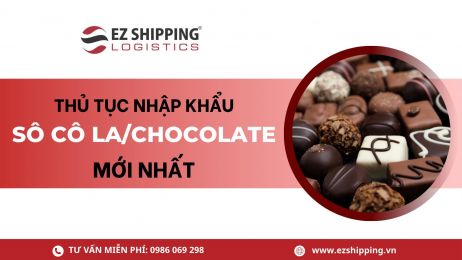THỦ TỤC NHẬP KHẨU SÔ CÔ LA (CHOCOLATE) MỚI NHẤT