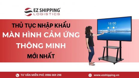 THỦ TỤC NHẬP KHẨU MÀN HÌNH CẢM ỨNG THÔNG MINH MỚI NHẤT