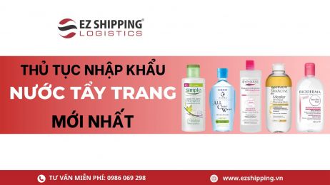THỦ TỤC NHẬP KHẨU NƯỚC TẨY TRANG MỚI NHẤT