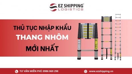 THỦ TỤC NHẬP KHẨU THANG NHÔM MỚI NHẤT