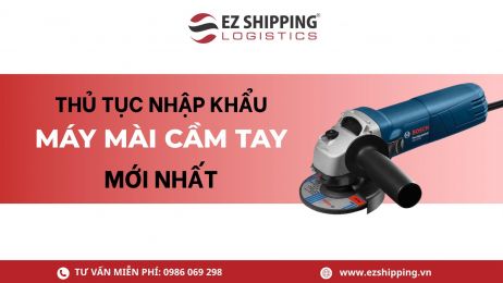 THỦ TỤC NHẬP KHẨU MÁY MÀI CẦM TAY MỚI NHẤT