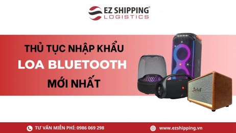 THỦ TỤC NHẬP KHẨU LOA BLUETOOTH MỚI NHẤT