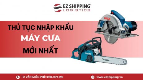 THỦ TỤC NHẬP KHẨU MÁY CƯA MỚI NHẤT