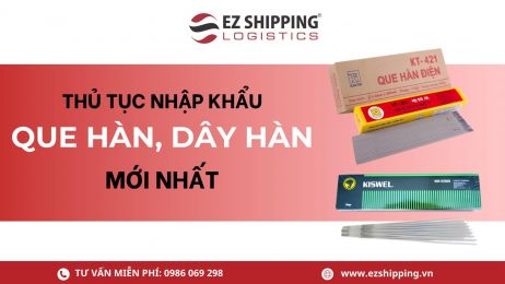 THỦ TỤC NHẬP KHẨU QUE HÀN, DÂY HÀN MỚI NHẤT