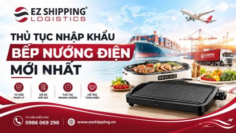 THỦ TỤC NHẬP KHẨU BẾP NƯỚNG ĐIỆN MỚI NHẤT
