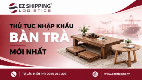 THỦ TỤC NHẬP KHẨU BÀN TRÀ MỚI NHẤT