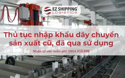 THỦ TỤC NHẬP KHẨU DÂY CHUYỀN SẢN XUẤT CŨ, ĐÃ QUA SỬ DỤNG NĂM 2025
