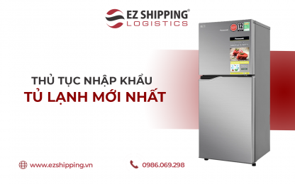 THỦ TỤC NHẬP KHẨU TỦ LẠNH MỚI NHẤT 2025