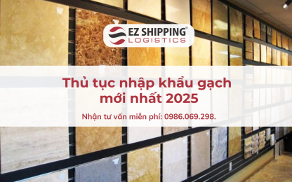 THỦ TỤC NHẬP KHẨU GẠCH MỚI NHẤT NĂM 2025