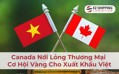 Canada Nới Lỏng Thương Mại – Cơ Hội Vàng Cho Xuất Khẩu Việt