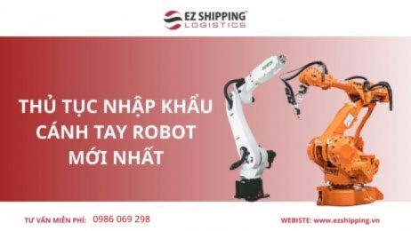 THỦ TỤC NHẬP KHẨU CÁNH TAY ROBOT MỚI NHẤT